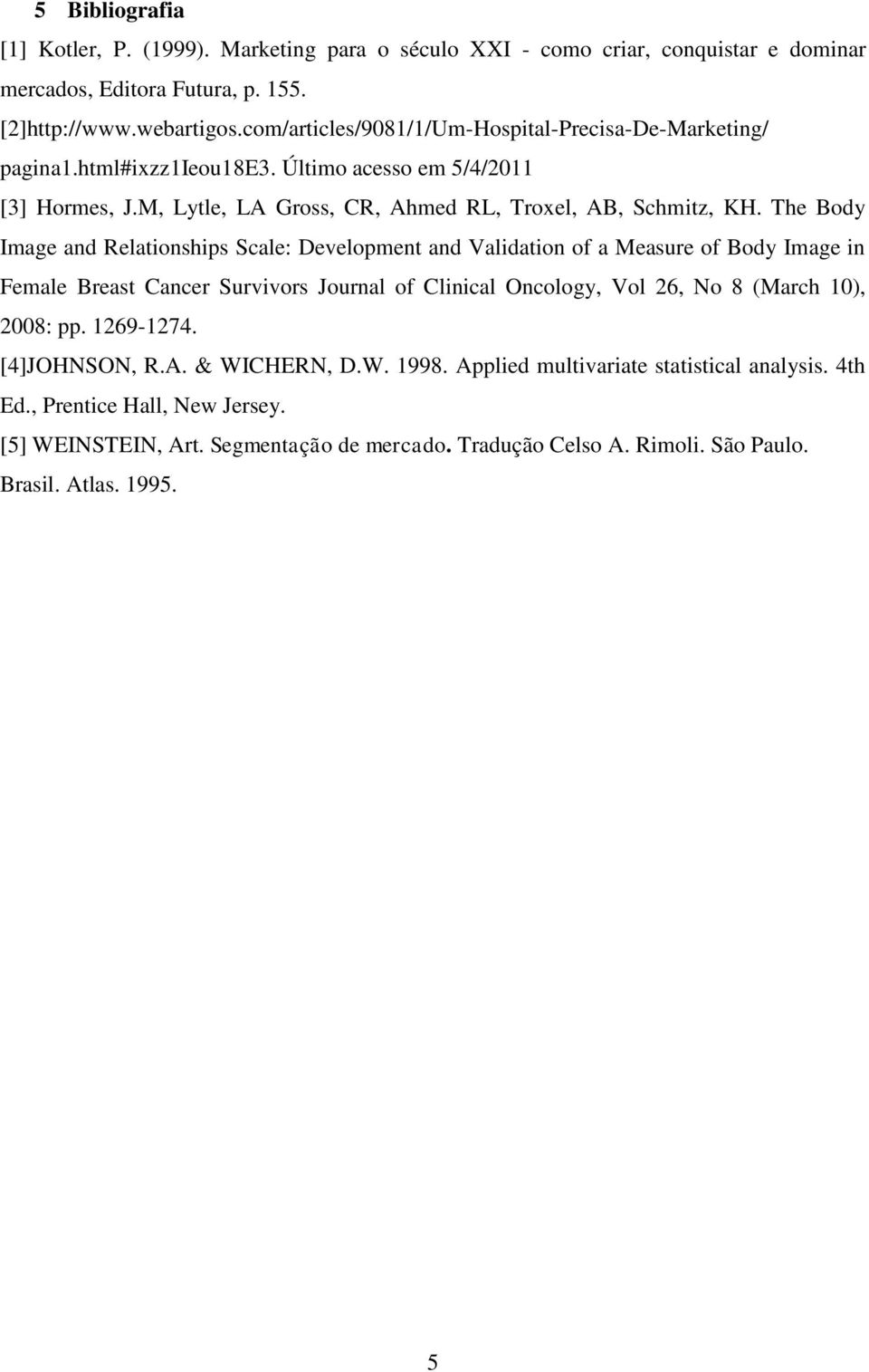 The Body Image and Relationships Scale: Development and Validation of a Measure of Body Image in Female Breast Cancer Survivors Journal of Clinical Oncology, Vol 26, No 8 (March 10), 2008: pp.