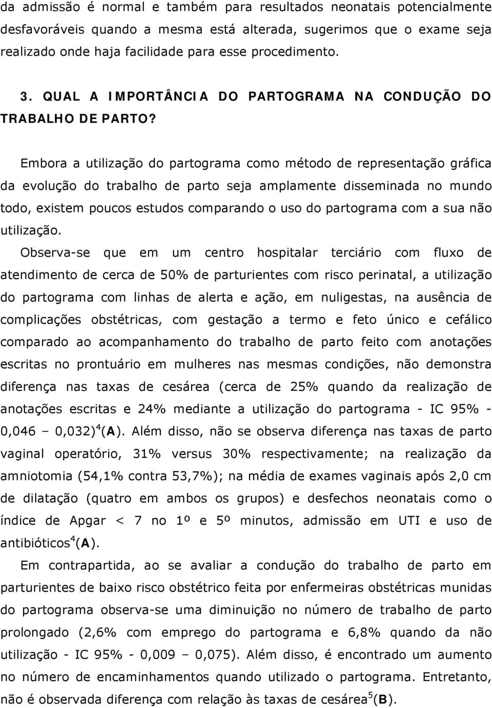 Embora a utilização do partograma como método de representação gráfica da evolução do trabalho de parto seja amplamente disseminada no mundo todo, existem poucos estudos comparando o uso do