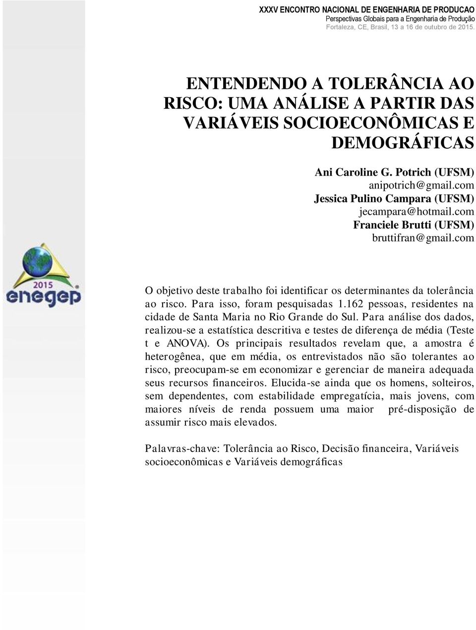 162 pessoas, residentes na cidade de Santa Maria no Rio Grande do Sul. Para análise dos dados, realizou-se a estatística descritiva e testes de diferença de média (Teste t e ANOVA).