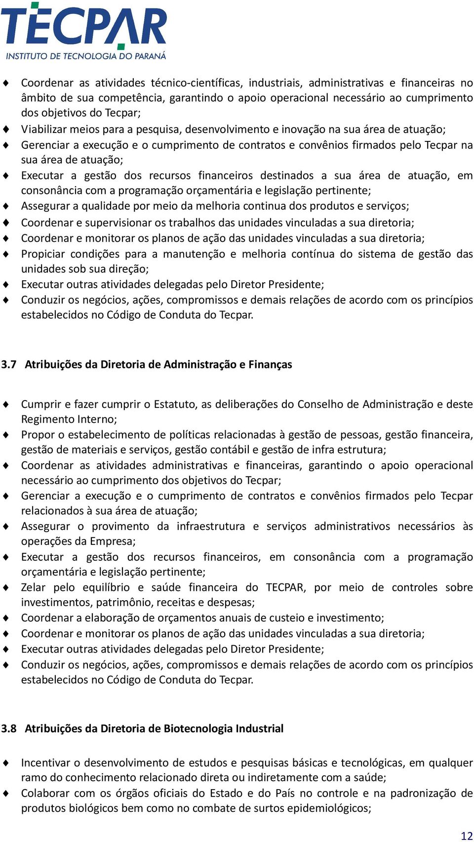 Executar a gestão dos recursos financeiros destinados a sua área de atuação, em consonância com a programação orçamentária e legislação pertinente; Assegurar a qualidade por meio da melhoria continua