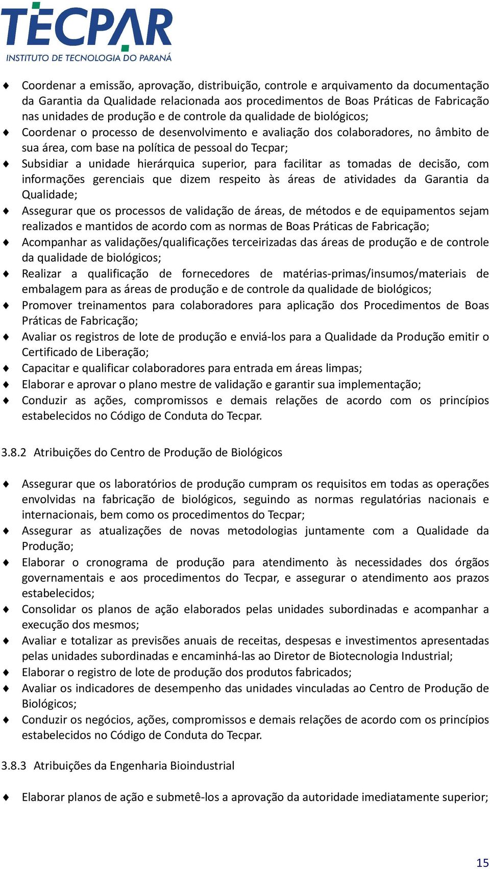 hierárquica superior, para facilitar as tomadas de decisão, com informações gerenciais que dizem respeito às áreas de atividades da Garantia da Qualidade; Assegurar que os processos de validação de