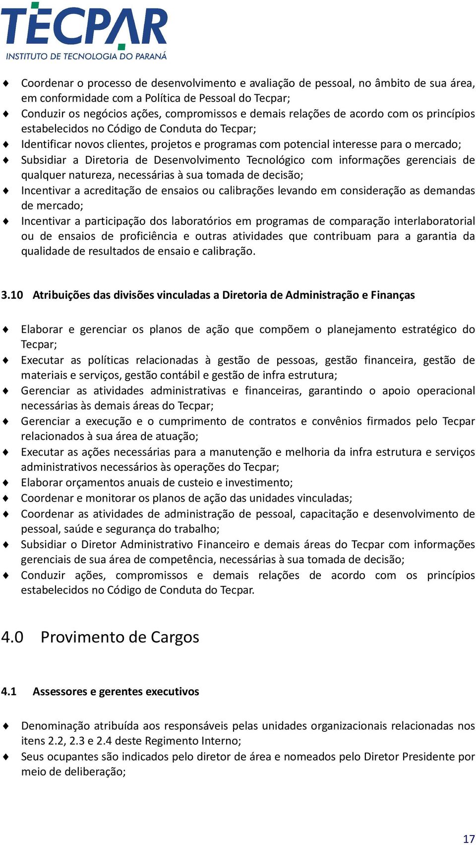 Desenvolvimento Tecnológico com informações gerenciais de qualquer natureza, necessárias à sua tomada de decisão; Incentivar a acreditação de ensaios ou calibrações levando em consideração as