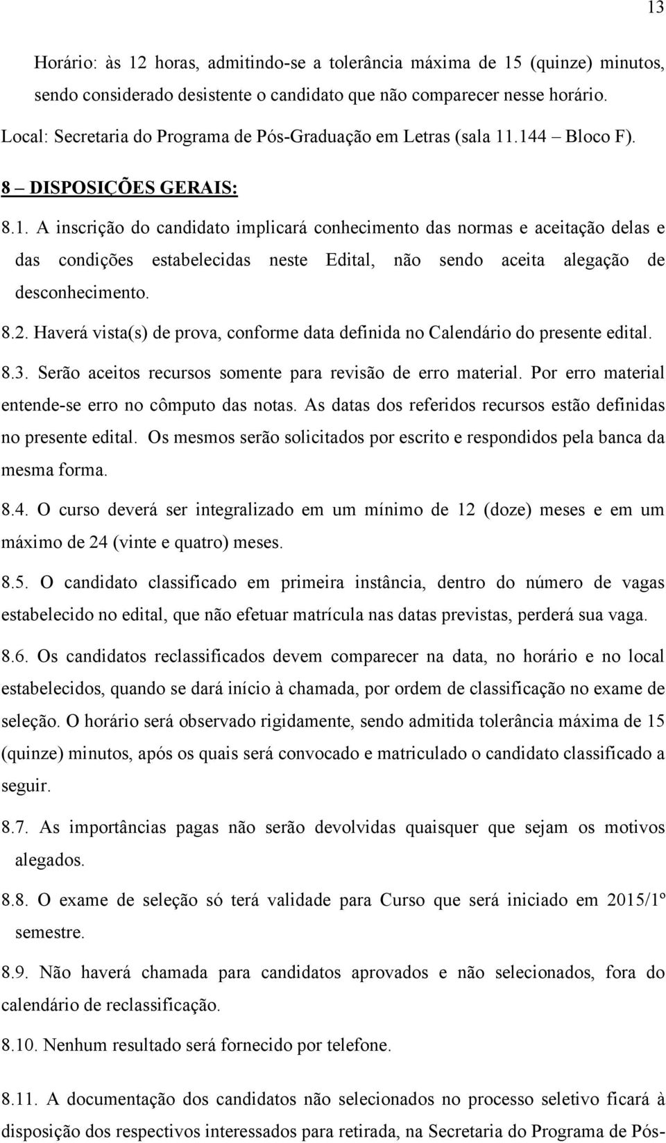 .144 Bloco F). 8 DISPOSIÇÕES GERAIS: 8.1. A inscrição do candidato implicará conhecimento das normas e aceitação delas e das condições estabelecidas neste Edital, não sendo aceita alegação de desconhecimento.