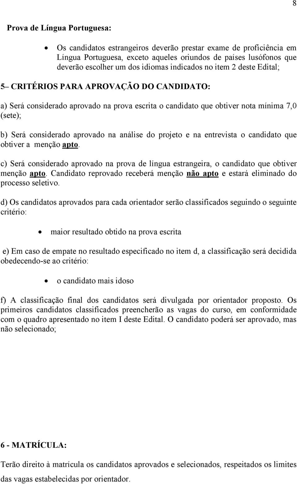 na análise do projeto e na entrevista o candidato que obtiver a menção apto. c) Será considerado aprovado na prova de língua estrangeira, o candidato que obtiver menção apto.