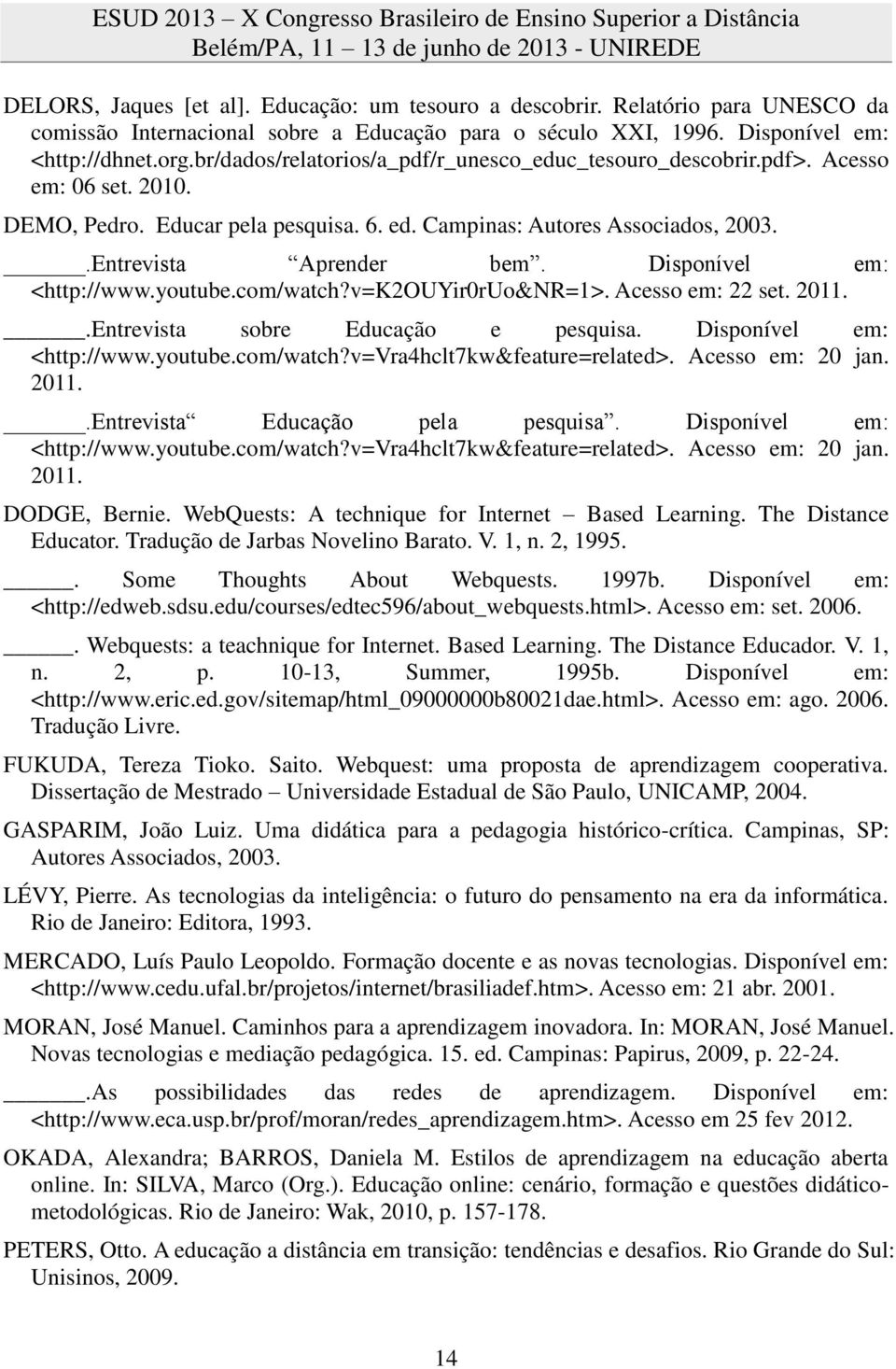 Disponível em: <http://www.youtube.com/watch?v=k2ouyir0ruo&nr=1>. Acesso em: 22 set. 2011..Entrevista sobre Educação e pesquisa. Disponível em: <http://www.youtube.com/watch?v=vra4hclt7kw&feature=related>.