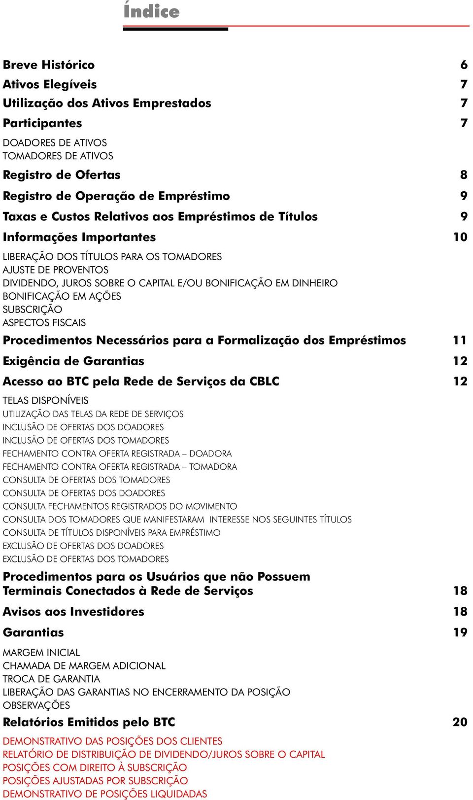 BONIFICAÇÃO EM AÇÕES SUBSCRIÇÃO ASPECTOS FISCAIS Procedimentos Necessários para a Formalização dos Empréstimos 11 Exigência de Garantias 12 Acesso ao BTC pela Rede de Serviços da CBLC 12 TELAS