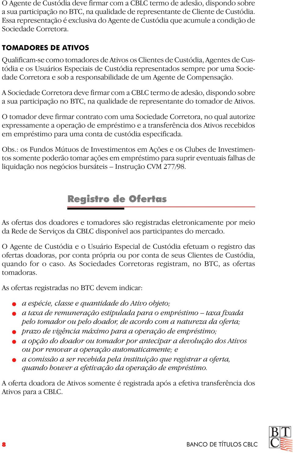 TOMADORES DE ATIVOS Qualificam-se como tomadores de Ativos os Clientes de Custódia, Agentes de Custódia e os Usuários Especiais de Custódia representados sempre por uma Sociedade Corretora e sob a