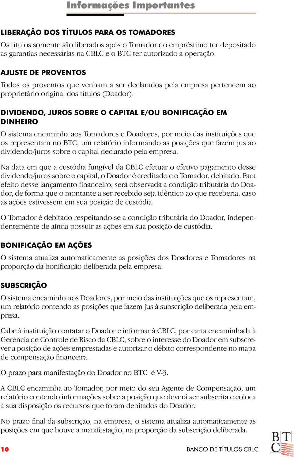 DIVIDENDO, JUROS SOBRE O CAPITAL E/OU BONIFICAÇÃO EM DINHEIRO O sistema encaminha aos Tomadores e Doadores, por meio das instituições que os representam no BTC, um relatório informando as posições