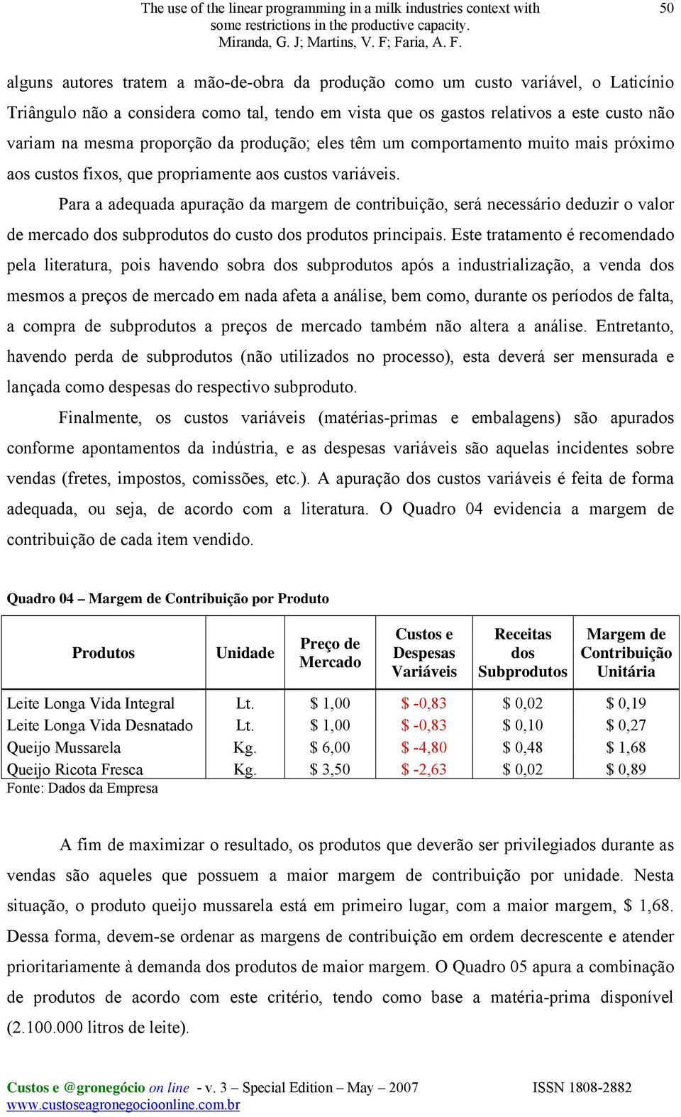 Para a adequada apuração da margem de contribuição, será necessário deduzir o valor de mercado dos subprodutos do custo dos produtos principais.