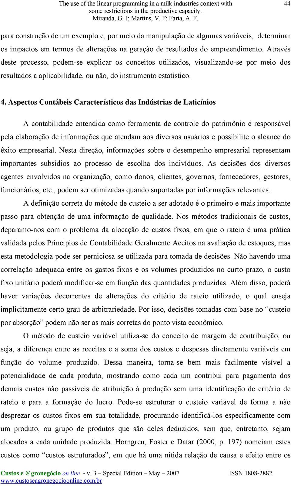 Aspectos Contábeis Característicos das Indústrias de Laticínios A contabilidade entendida como ferramenta de controle do patrimônio é responsável pela elaboração de informações que atendam aos