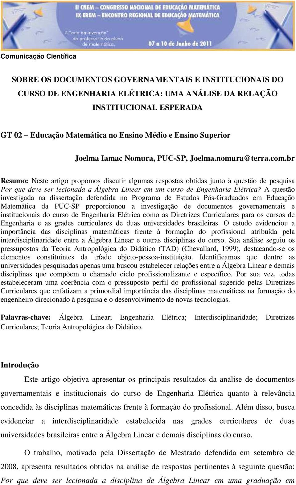 br Resumo: Neste artigo propomos discutir algumas respostas obtidas junto à questão de pesquisa Por que deve ser lecionada a Álgebra Linear em um curso de Engenharia Elétrica?