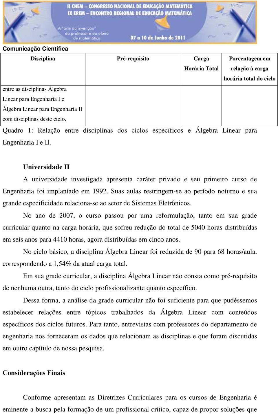 Universidade II A universidade investigada apresenta caráter privado e seu primeiro curso de Engenharia foi implantado em 1992.