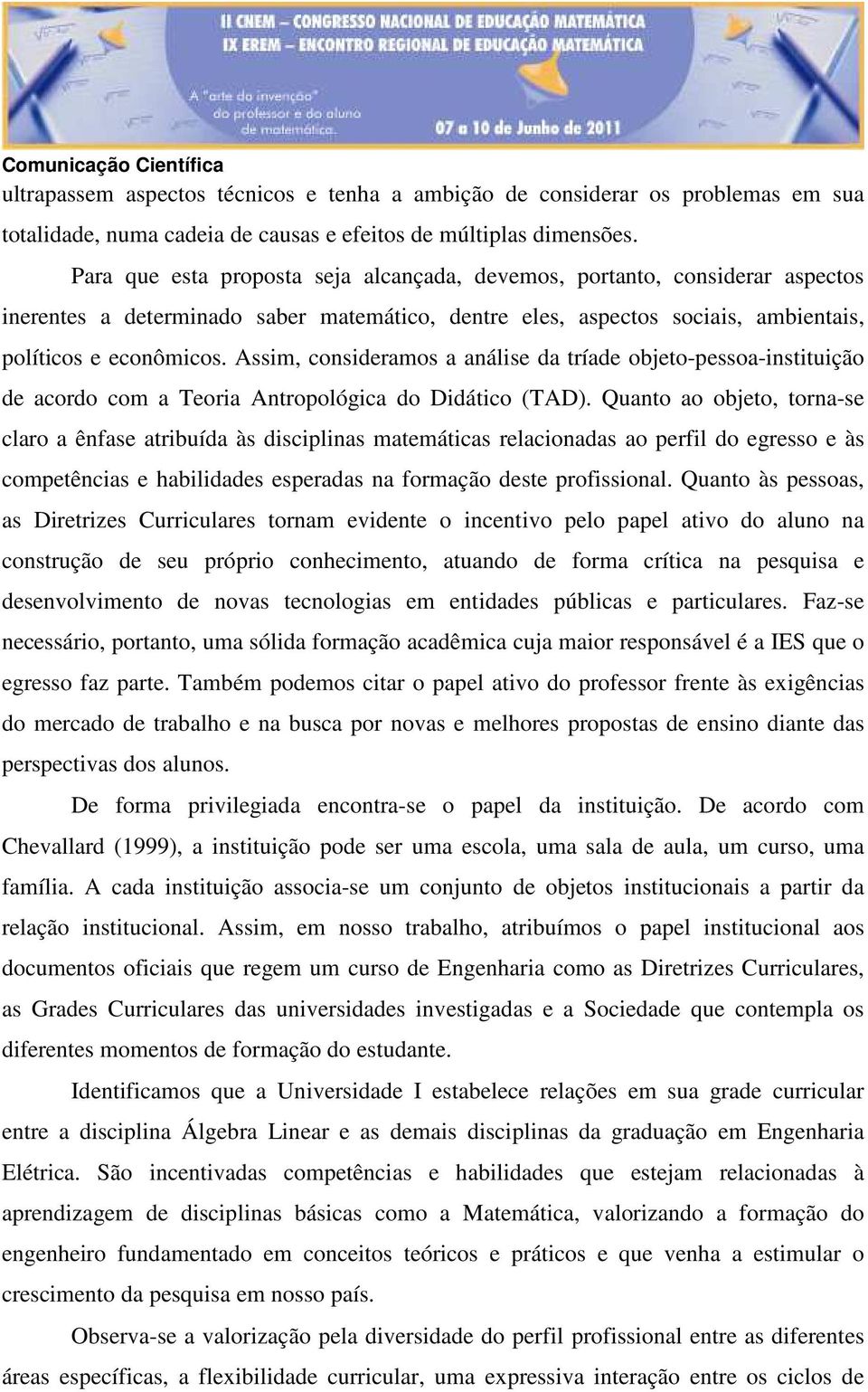 Assim, consideramos a análise da tríade objeto-pessoa-instituição de acordo com a Teoria Antropológica do Didático (TAD).