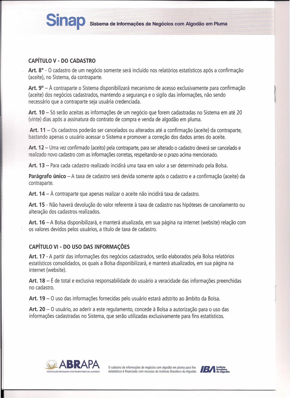 9 - À contraparte o Sistema disponibilizará mecanismo de acesso exclusivamente para confirmação (aceite) dos negócios cadastrados, mantendo a segurança e o sigilo das informações, não sendo