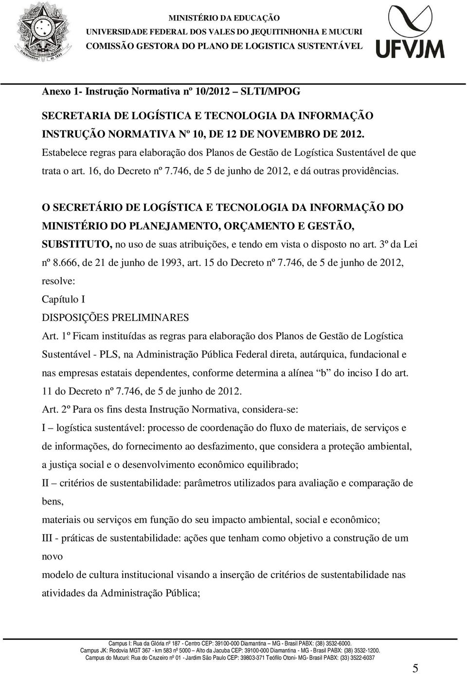 O SECRETÁRIO DE LOGÍSTICA E TECNOLOGIA DA INFORMAÇÃO DO MINISTÉRIO DO PLANEJAMENTO, ORÇAMENTO E GESTÃO, SUBSTITUTO, no uso de suas atribuições, e tendo em vista o disposto no art. 3º da Lei nº 8.