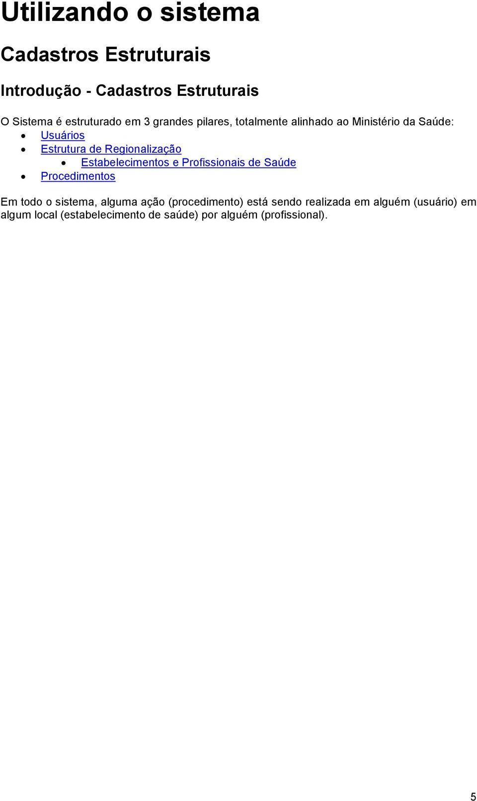 Estabelecimentos e Profissionais de Saúde Procedimentos Em todo o sistema, alguma ação (procedimento)