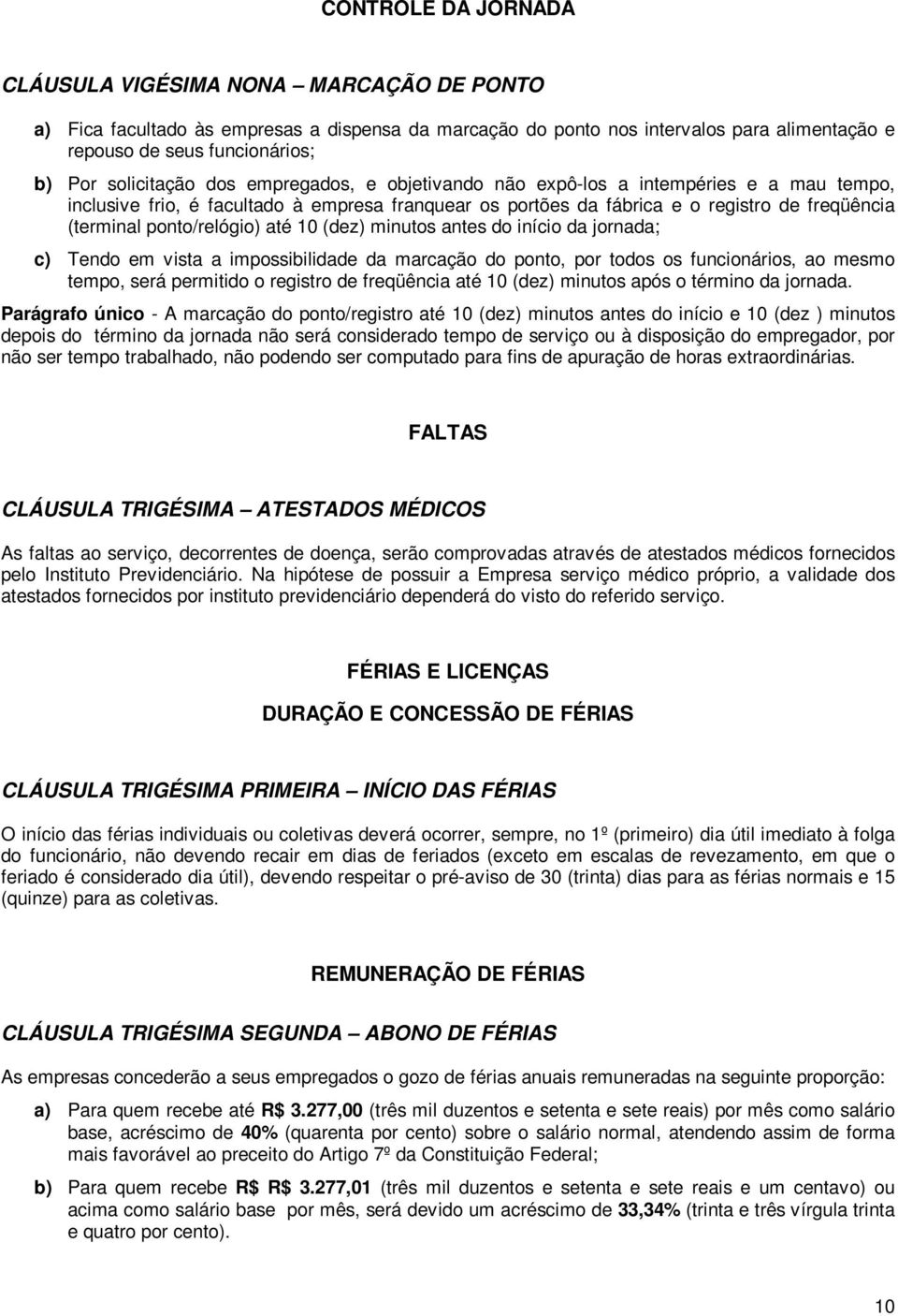 ponto/relógio) até 10 (dez) minutos antes do início da jornada; c) Tendo em vista a impossibilidade da marcação do ponto, por todos os funcionários, ao mesmo tempo, será permitido o registro de