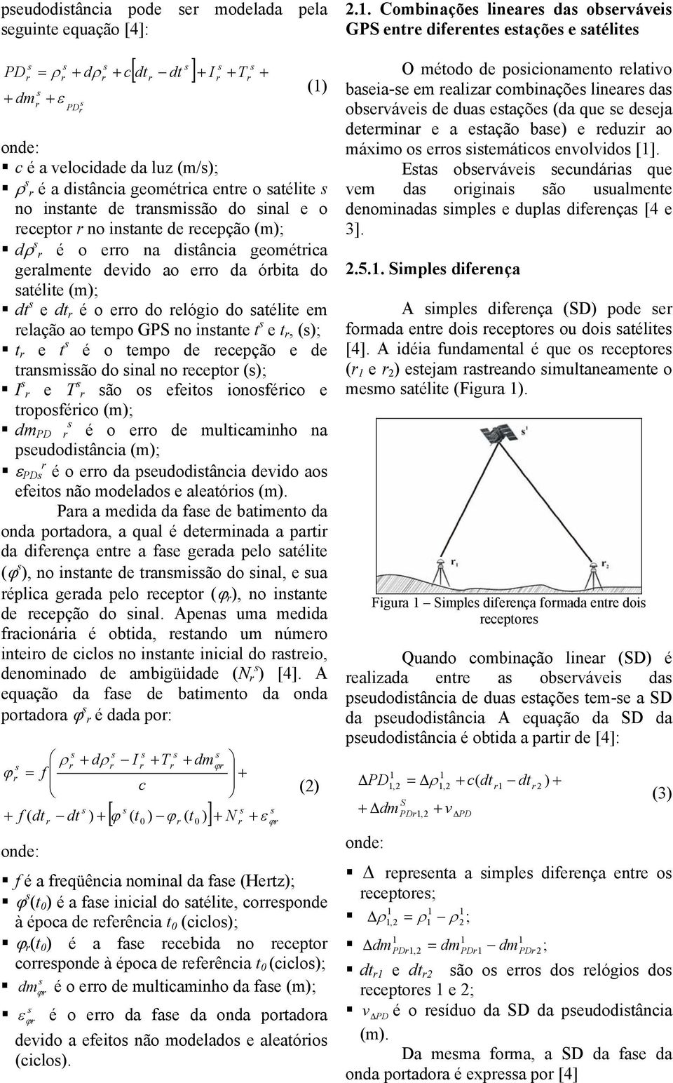 é o tempo de ecepção e de tanmião do inal no ecepto (); I e T ão o efeito ionoféico e topoféico (m); dm PD é o eo de multicaminho na peudoditância (m); ε PD é o eo da peudoditância devido ao efeito