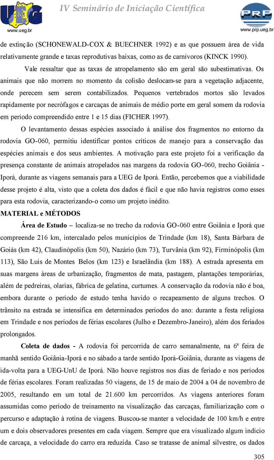 Os animais que não morrem no momento da colisão deslocam-se para a vegetação adjacente, onde perecem sem serem contabilizados.