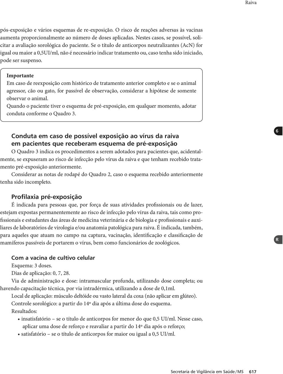 Se o título de anticorpos neutralizantes (AcN) for igual ou maior a 0,5UI/ml, não é necessário indicar tratamento ou, caso tenha sido iniciado, pode ser suspenso.