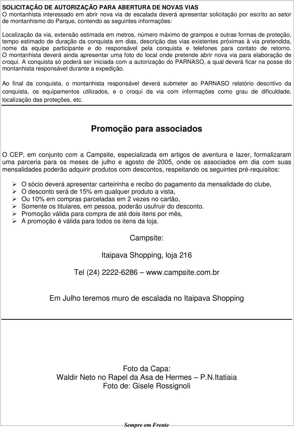 existentes próximas à via pretendida, nome da equipe participante e do responsável pela conquista e telefones para contato de retorno.