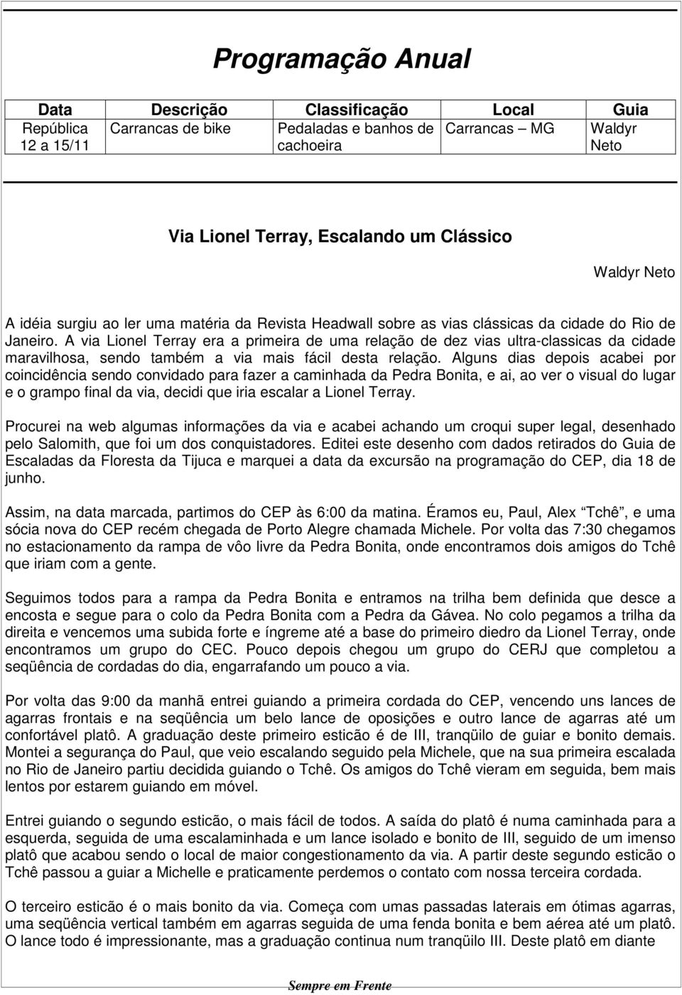 A via Lionel Terray era a primeira de uma relação de dez vias ultra-classicas da cidade maravilhosa, sendo também a via mais fácil desta relação.