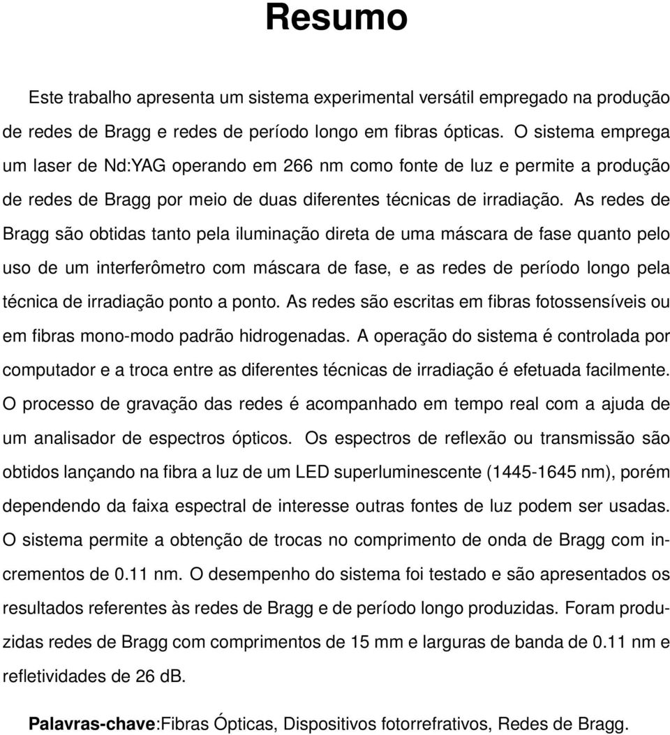 As redes de Bragg são obtidas tanto pela iluminação direta de uma máscara de fase quanto pelo uso de um interferômetro com máscara de fase, e as redes de período longo pela técnica de irradiação