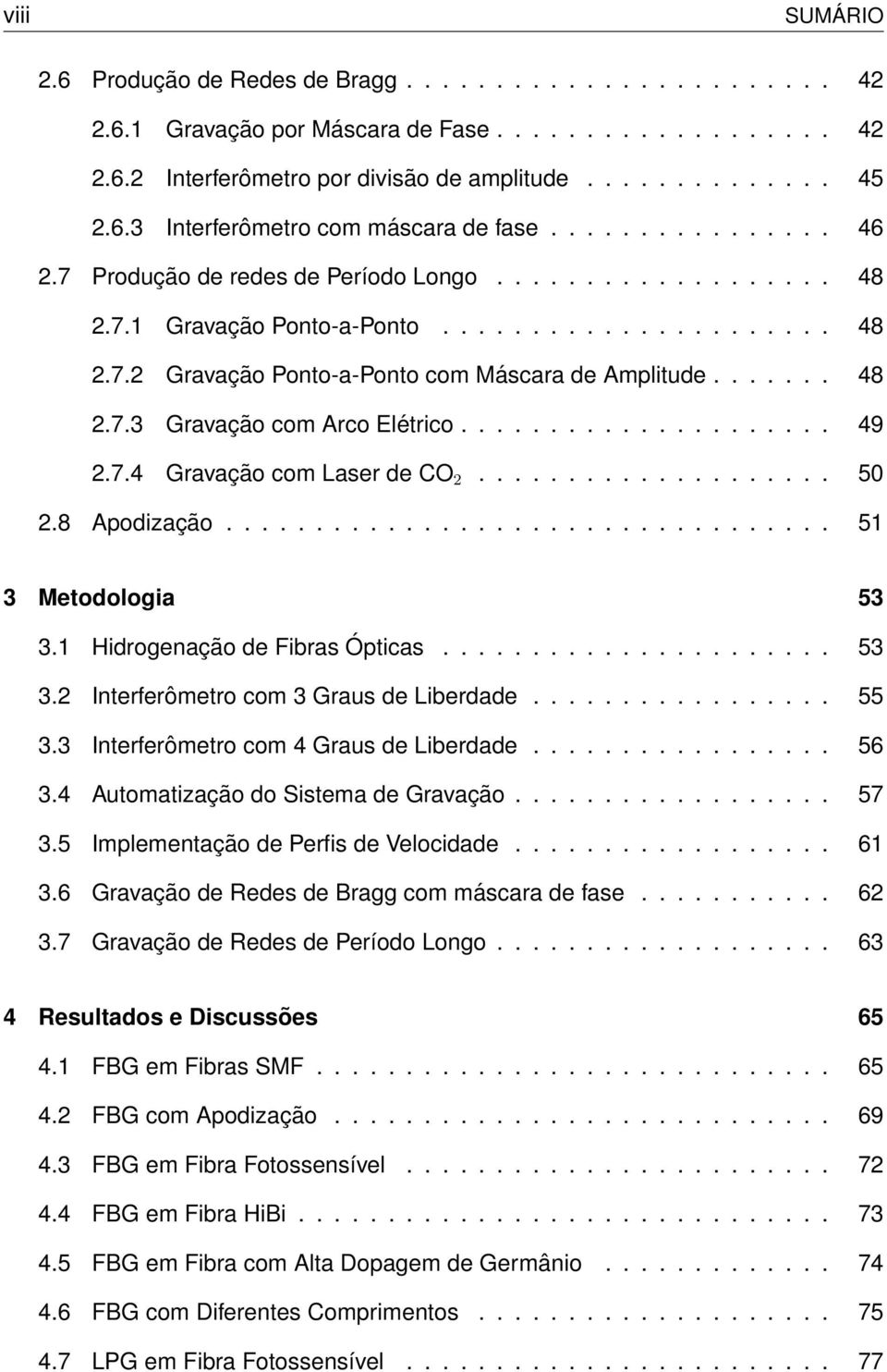 .................... 49 2.7.4 Gravação com Laser de CO 2.................... 50 2.8 Apodização.................................. 51 3 Metodologia 53 3.1 Hidrogenação de Fibras Ópticas...................... 53 3.2 Interferômetro com 3 Graus de Liberdade.