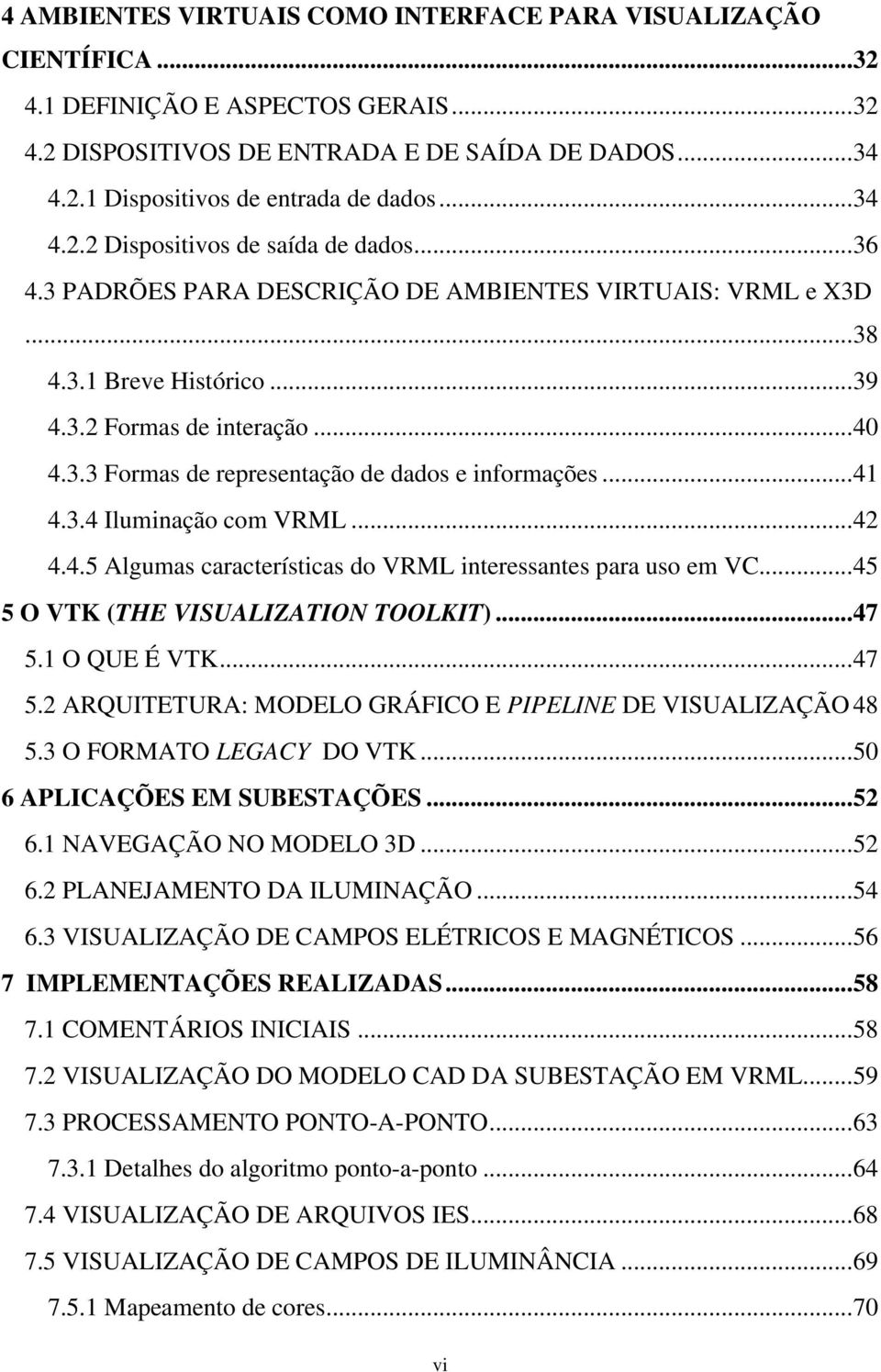 ..41 4.3.4 Iluminação com VRML...42 4.4.5 Algumas características do VRML interessantes para uso em VC...45 5 O VTK (THE VISUALIZATION TOOLKIT)...47 5.