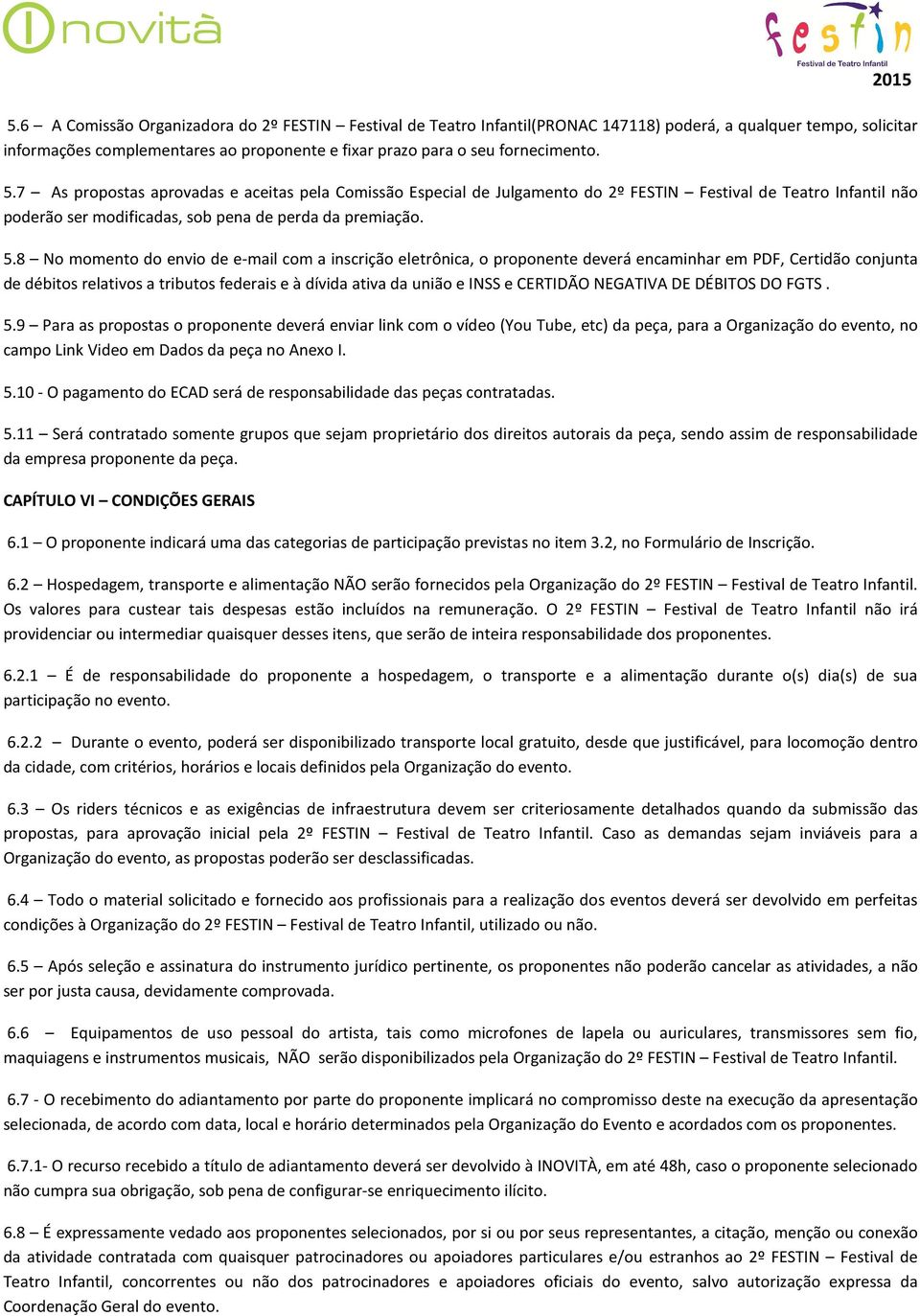 8 No momento do envio de e-mail com a inscrição eletrônica, o proponente deverá encaminhar em PDF, Certidão conjunta de débitos relativos a tributos federais e à dívida ativa da união e INSS e