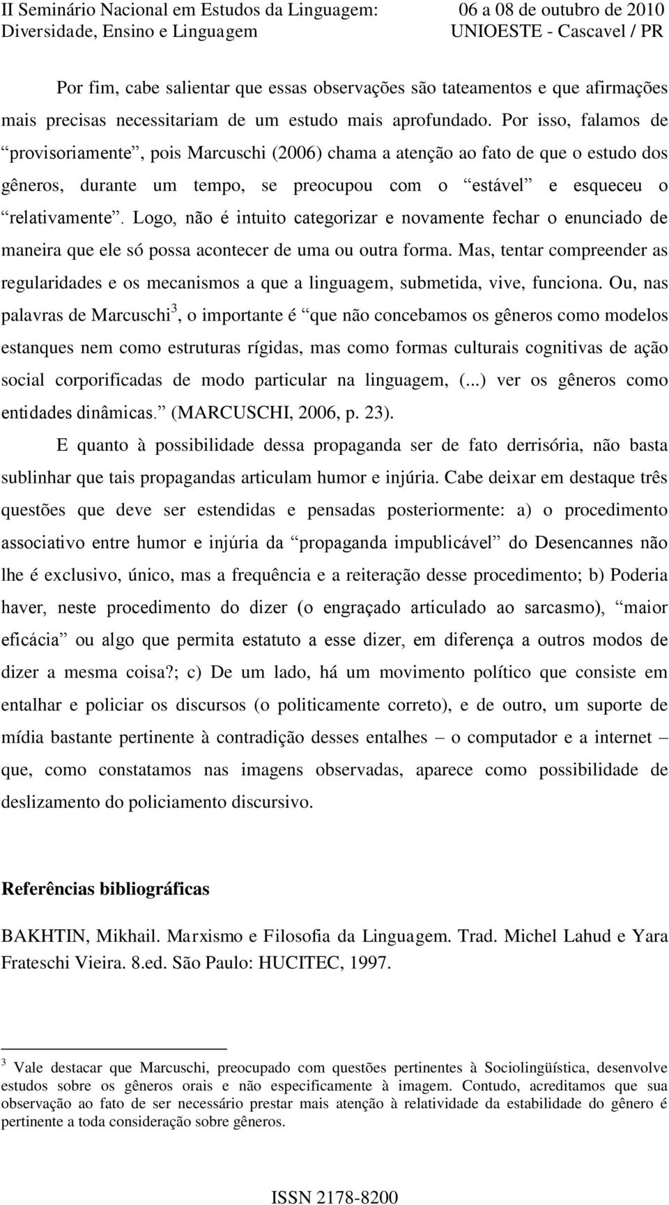 Logo, não é intuito categorizar e novamente fechar o enunciado de maneira que ele só possa acontecer de uma ou outra forma.