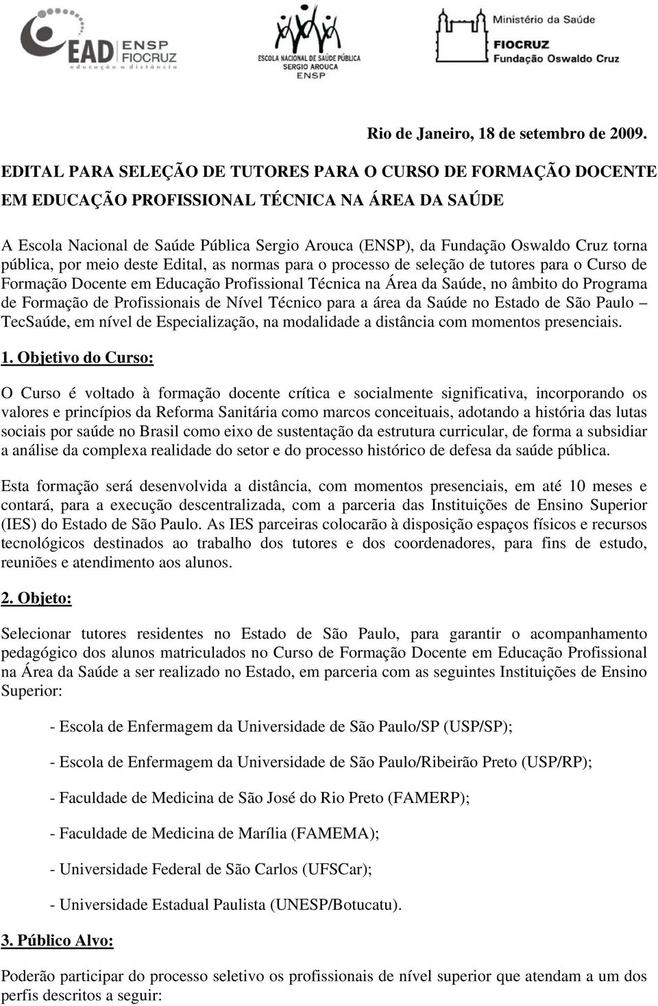 torna pública, por meio deste Edital, as normas para o processo de seleção de tutores para o Curso de Formação Docente em Educação Profissional Técnica na Área da Saúde, no âmbito do Programa de