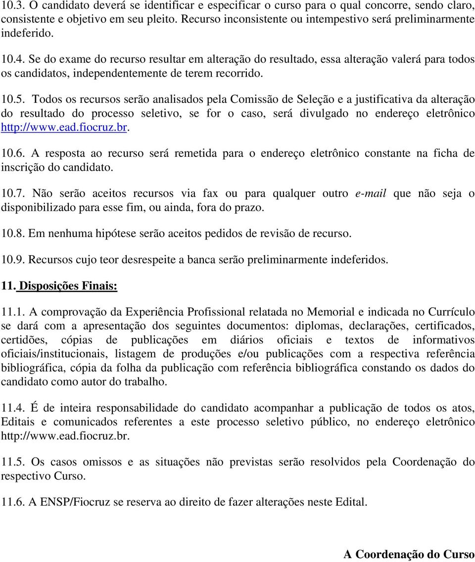 Se do exame do recurso resultar em alteração do resultado, essa alteração valerá para todos os candidatos, independentemente de terem recorrido. 10.5.