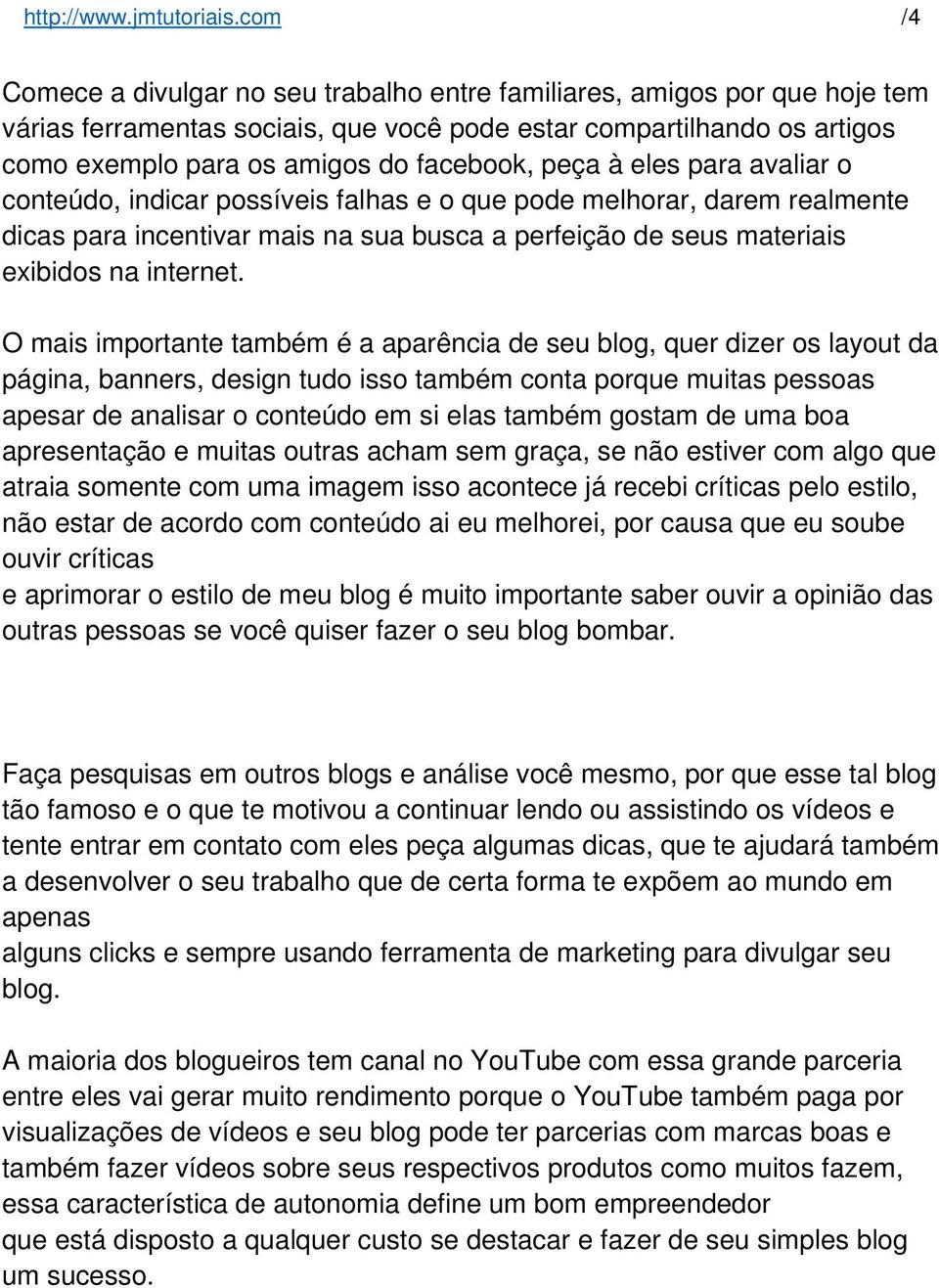 peça à eles para avaliar o conteúdo, indicar possíveis falhas e o que pode melhorar, darem realmente dicas para incentivar mais na sua busca a perfeição de seus materiais exibidos na internet.