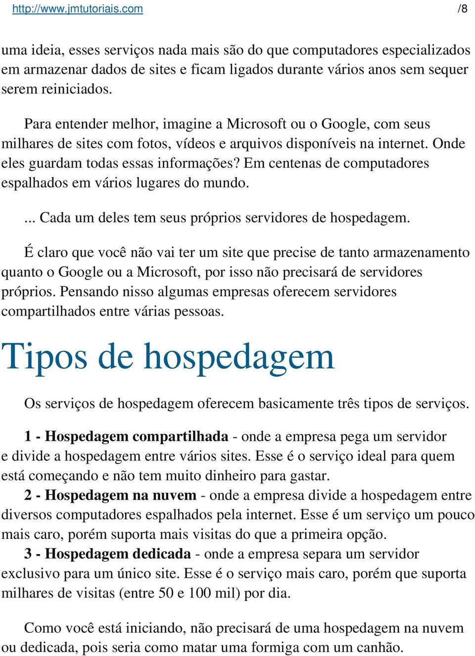 Em centenas de computadores espalhados em vários lugares do mundo.... Cada um deles tem seus próprios servidores de hospedagem.