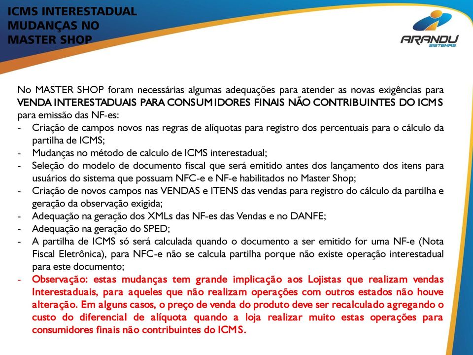 fiscal que será emitido antes dos lançamento dos itens para usuários do sistema que possuam NFC-e e NF-e habilitados no Master Shop; - Criação de novos campos nas VENDAS e ITENS das vendas para