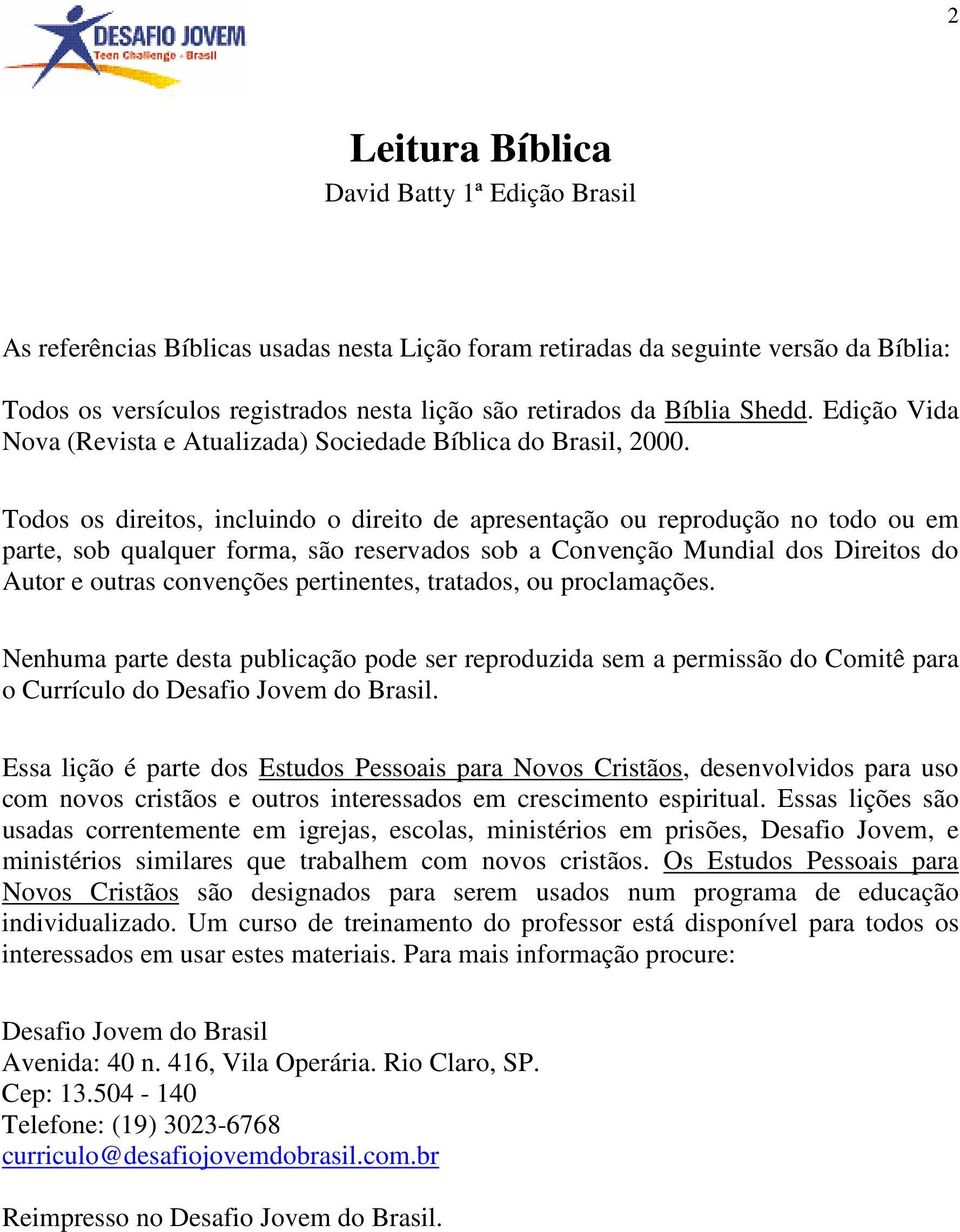 Todos os direitos, incluindo o direito de apresentação ou reprodução no todo ou em parte, sob qualquer forma, são reservados sob a Convenção Mundial dos Direitos do Autor e outras convenções