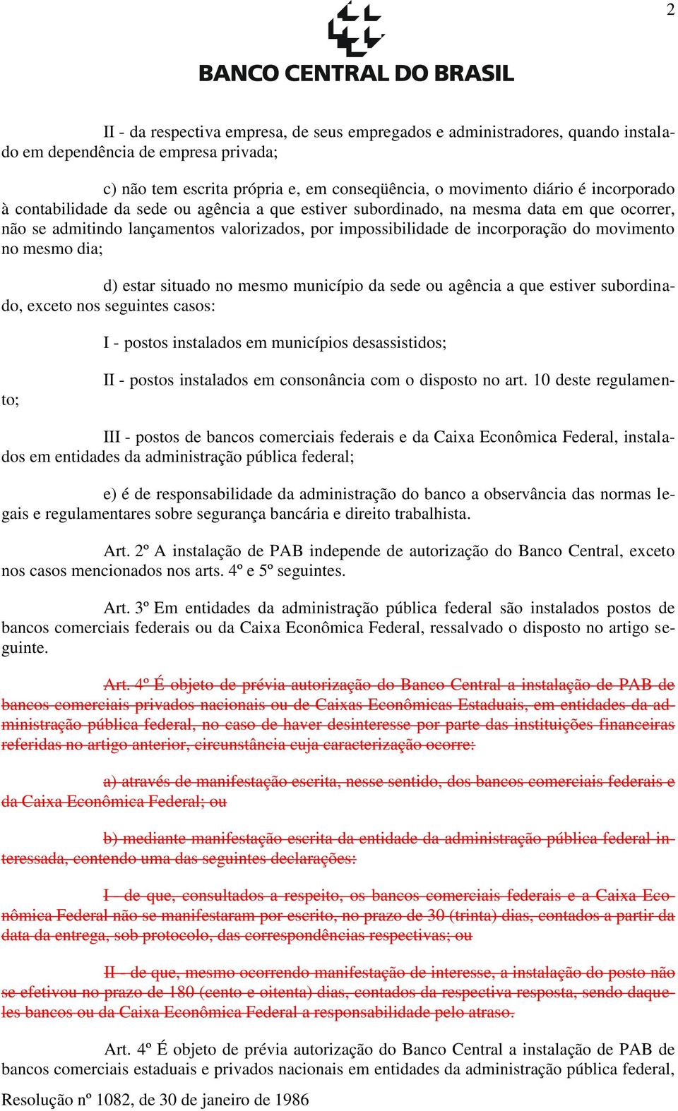 estar situado no mesmo município da sede ou agência a que estiver subordinado, exceto nos seguintes casos: I - postos instalados em municípios desassistidos; II - postos instalados em consonância com