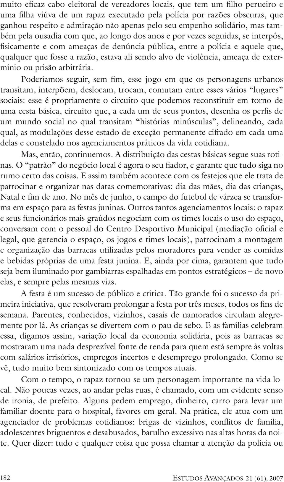 fosse a razão, estava ali sendo alvo de violência, ameaça de extermínio ou prisão arbitrária.