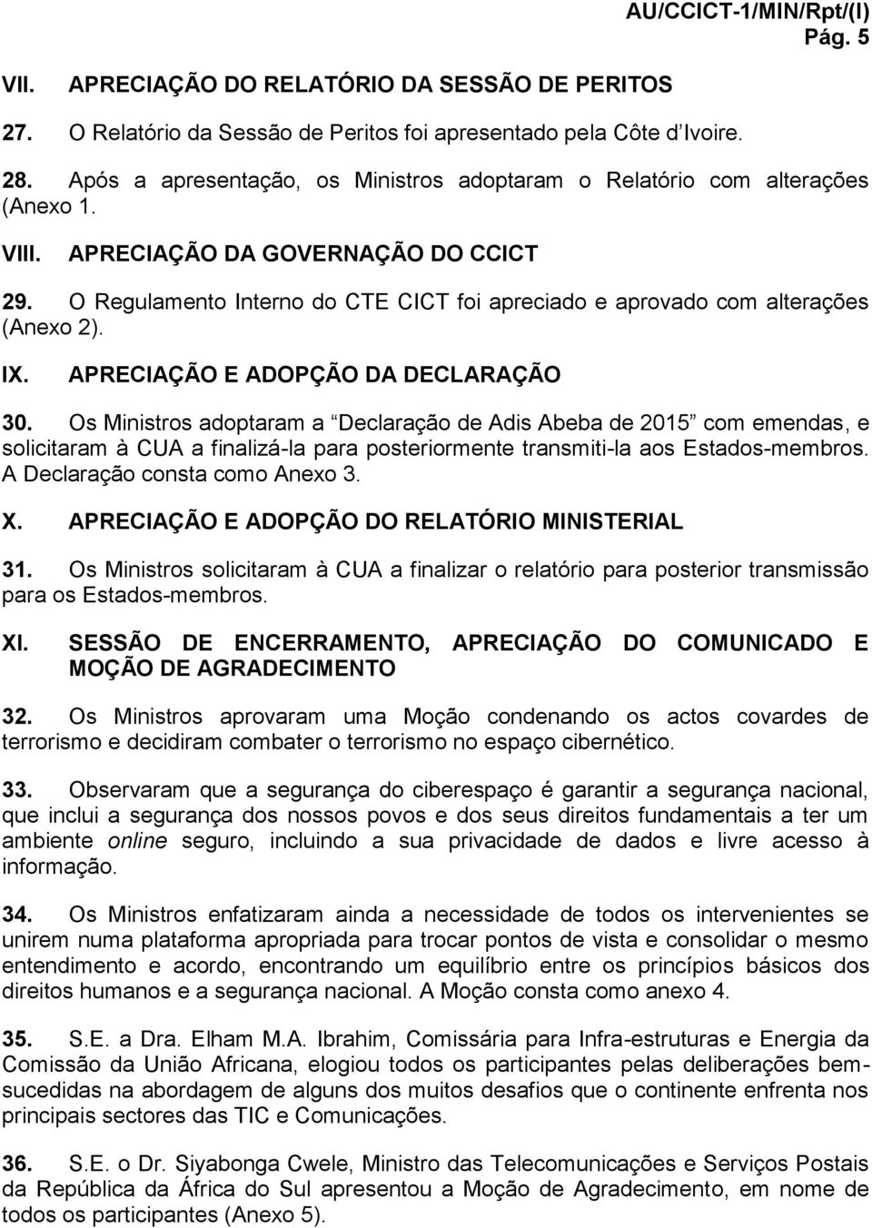 O Regulamento Interno do CTE CICT foi apreciado e aprovado com alterações (Anexo 2). IX. APRECIAÇÃO E ADOPÇÃO DA DECLARAÇÃO 30.