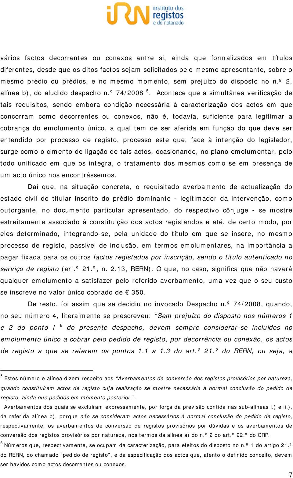 Acontece que a simultânea verificação de tais requisitos, sendo embora condição necessária à caracterização dos actos em que concorram como decorrentes ou conexos, não é, todavia, suficiente para