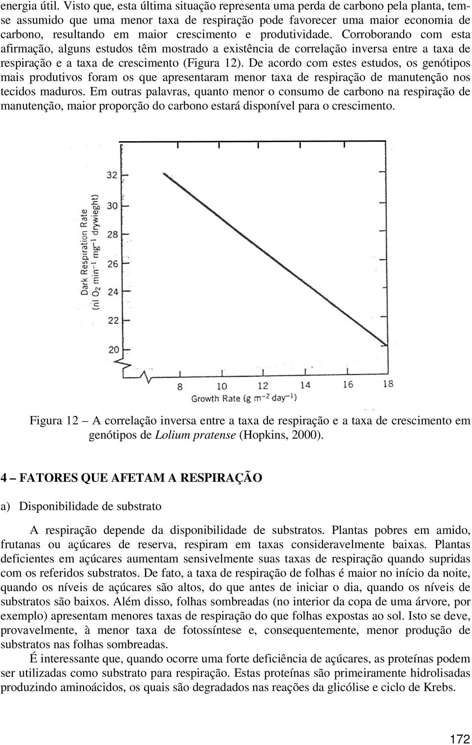 crescimento e produtividade. Corroborando com esta afirmação, alguns estudos têm mostrado a existência de correlação inversa entre a taxa de respiração e a taxa de crescimento (Figura 12).