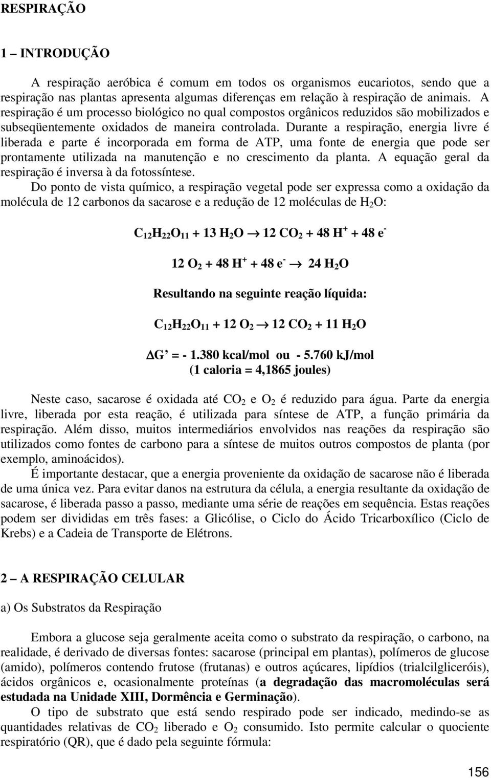 Durante a respiração, energia livre é liberada e parte é incorporada em forma de ATP, uma fonte de energia que pode ser prontamente utilizada na manutenção e no crescimento da planta.