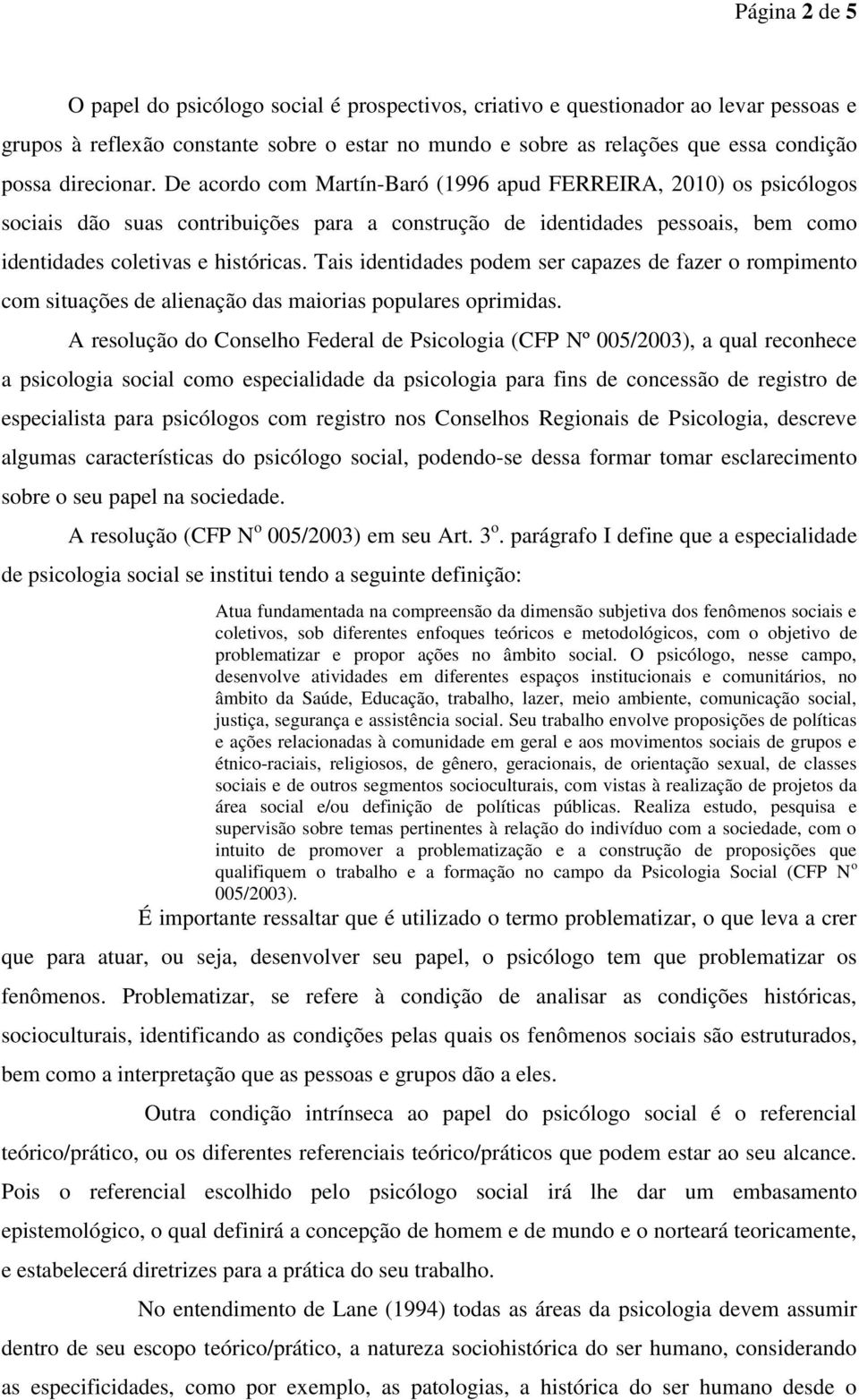 Tais identidades podem ser capazes de fazer o rompimento com situações de alienação das maiorias populares oprimidas.