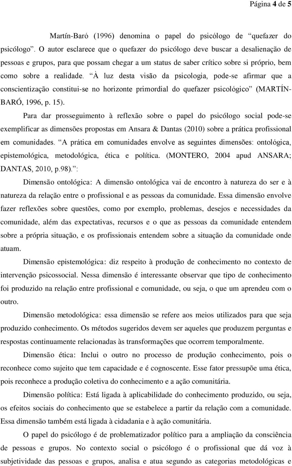 À luz desta visão da psicologia, pode-se afirmar que a conscientização constitui-se no horizonte primordial do quefazer psicológico (MARTÍN- BARÓ, 1996, p. 15).