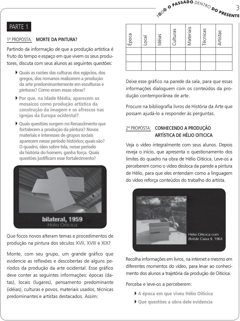 seguintes questões: Quais as razões das culturas dos egípcios, dos gregos, dos romanos realizarem a produção da arte predominantemente em esculturas e pinturas? Como eram essas obras?