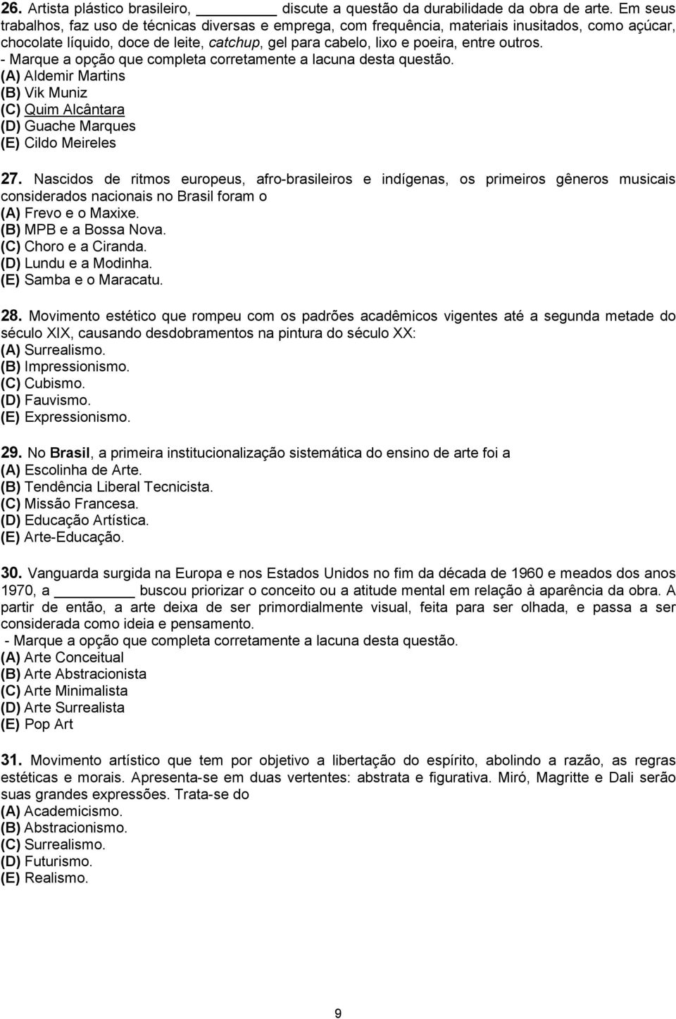 - Marque a opção que completa corretamente a lacuna desta questão. (A) Aldemir Martins (B) Vik Muniz (C) Quim Alcântara (D) Guache Marques (E) Cildo Meireles 27.