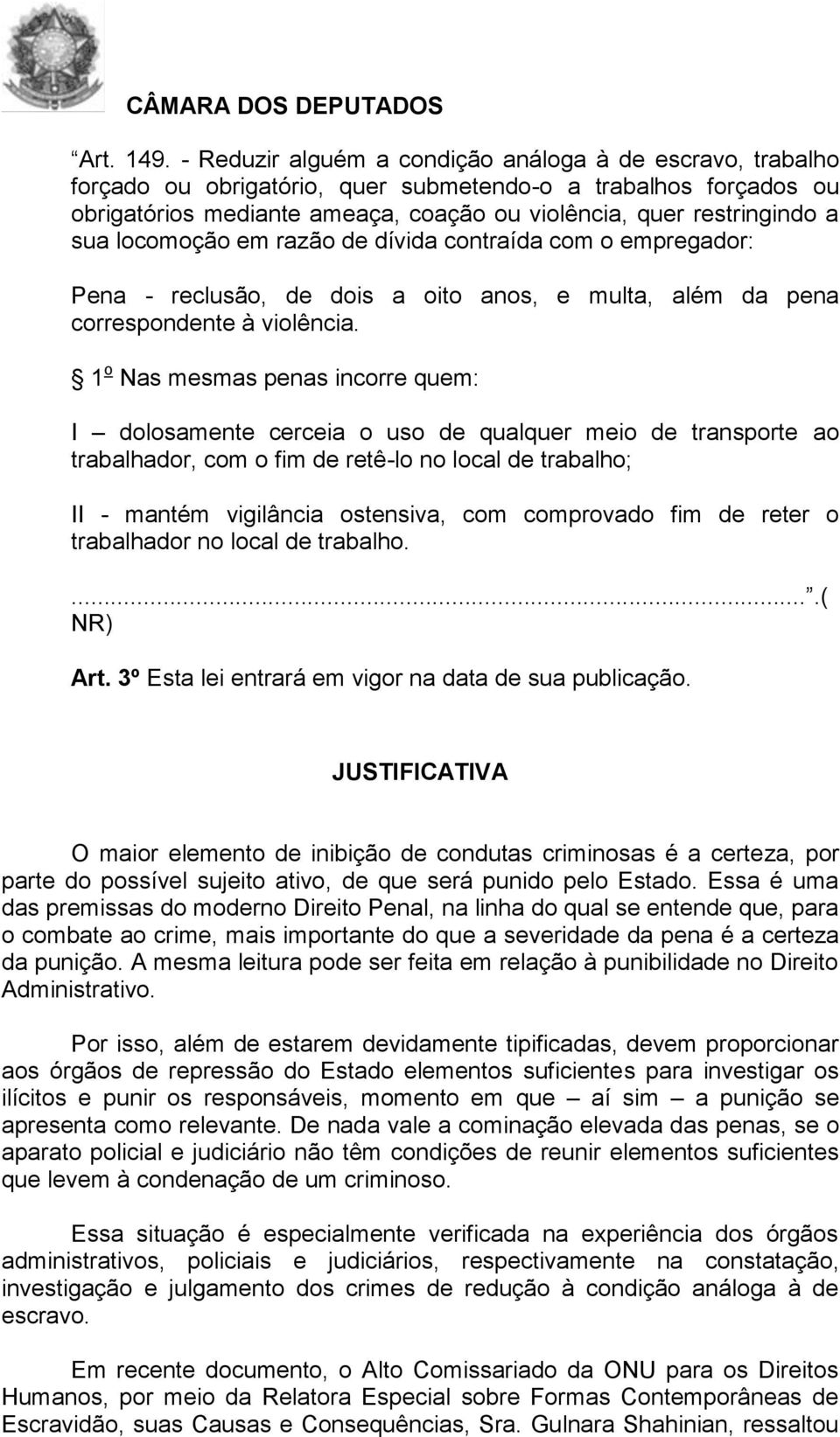 locomoção em razão de dívida contraída com o empregador: Pena - reclusão, de dois a oito anos, e multa, além da pena correspondente à violência.