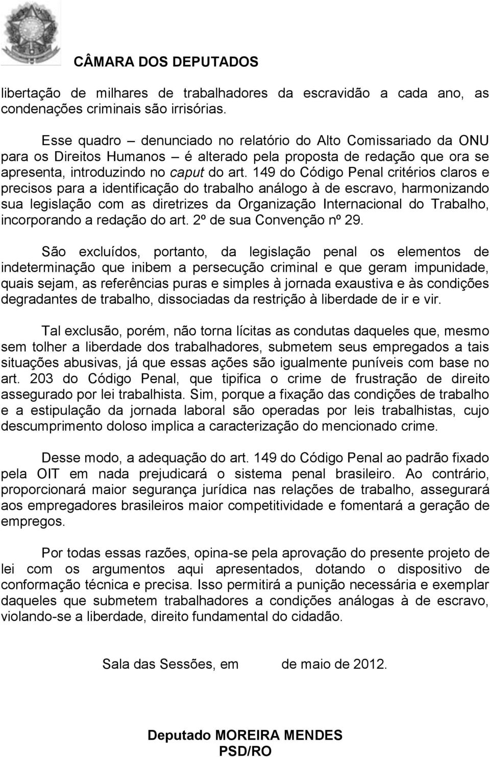 149 do Código Penal critérios claros e precisos para a identificação do trabalho análogo à de escravo, harmonizando sua legislação com as diretrizes da Organização Internacional do Trabalho,