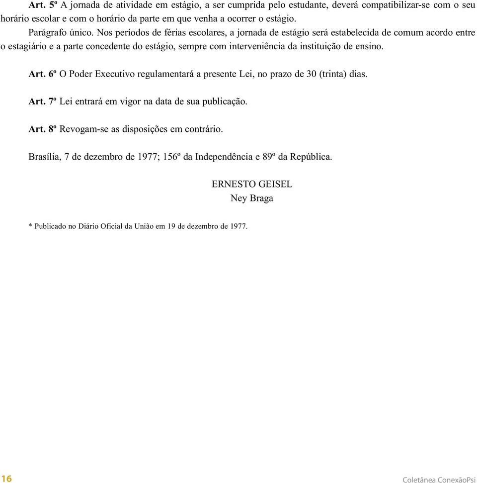 Nos períodos de férias escolares, a jornada de estágio será estabelecida de comum acordo entre o estagiário e a parte concedente do estágio, sempre com interveniência da instituição de ensino.